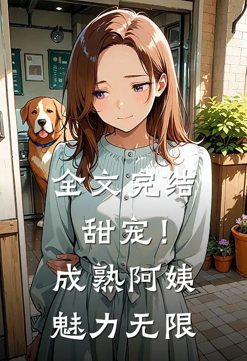 全文完结甜宠!成熟阿姨魅力无限