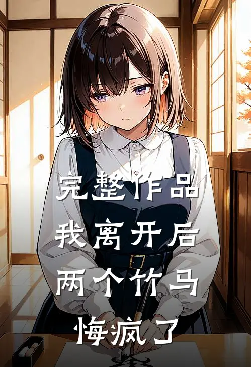 完整作品我离开后,两个竹马悔疯了