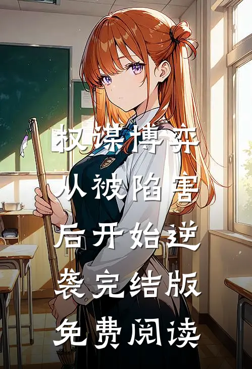 权谋博弈：从被陷害后开始逆袭完结版免费阅读