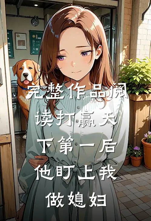 完整作品阅读打赢天下第一后，他盯上我做媳妇