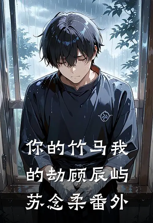 你的竹马我的劫顾辰屿苏念柔番外