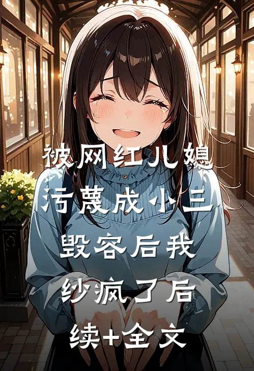 被网红儿媳污蔑成小三毁容后我纱疯了后续+全文