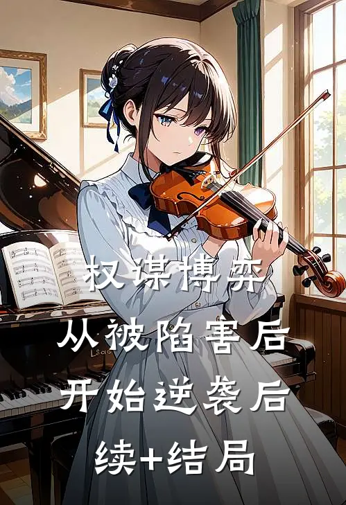 权谋博弈：从被陷害后开始逆袭后续+结局