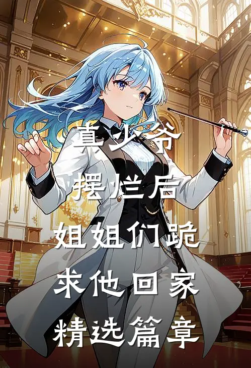 真少爷摆烂后，姐姐们跪求他回家精选篇章