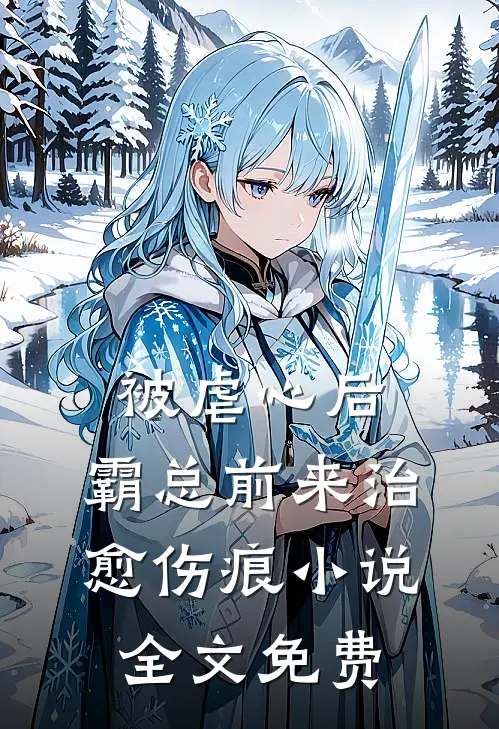 被虐心后，霸总前来治愈伤痕小说全文免费
