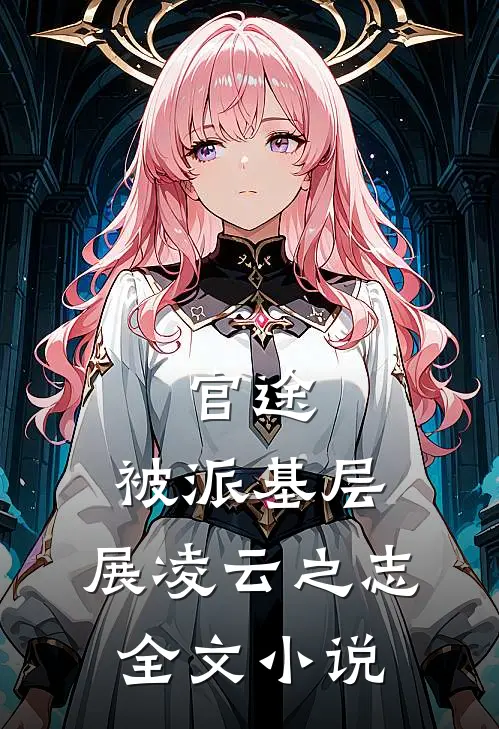 官途：被派基层，展凌云之志全文小说
