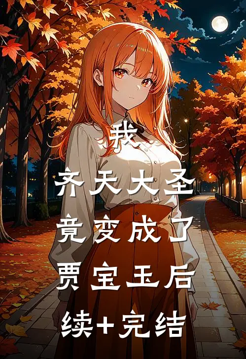 我，齐天大圣，竟变成了贾宝玉后续+完结