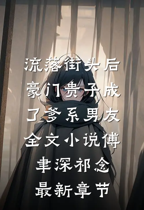 流落街头后，豪门贵子成了爹系男友全文小说傅聿深祁念最新章节