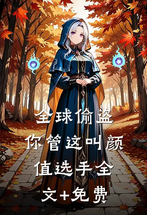 全球偷盗：你管这叫颜值选手全文+免费