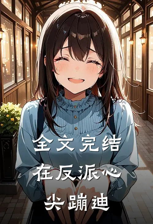 全文完结在反派心尖蹦迪