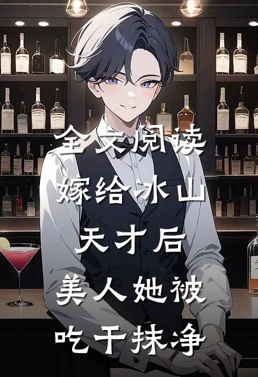 全文阅读嫁给冰山天才后，美人她被吃干抹净