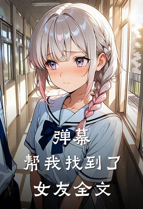 弹幕，帮我找到了女友全文