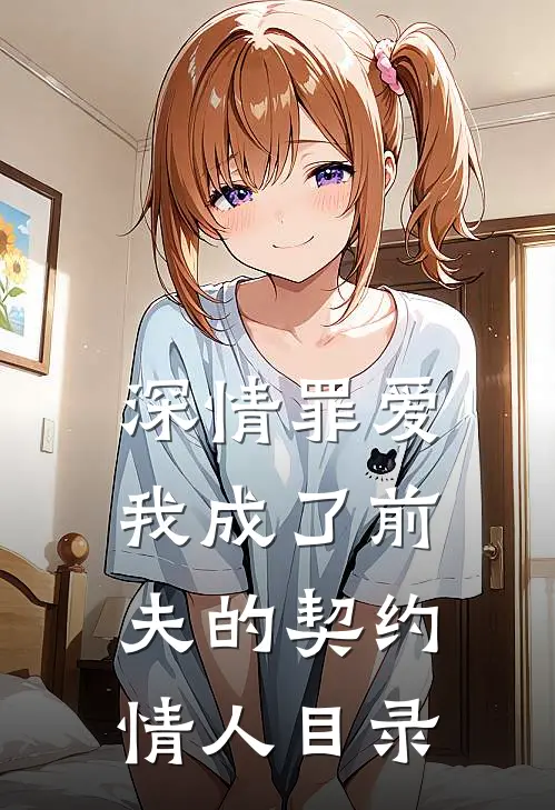 深情罪爱,我成了前夫的契约情人目录