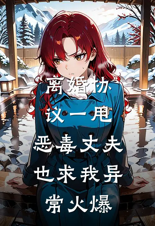 离婚协议一甩，恶毒丈夫也求我异常火爆