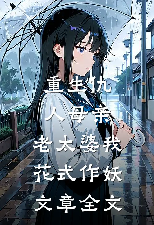 重生仇人母亲，老太婆我花式作妖文章全文