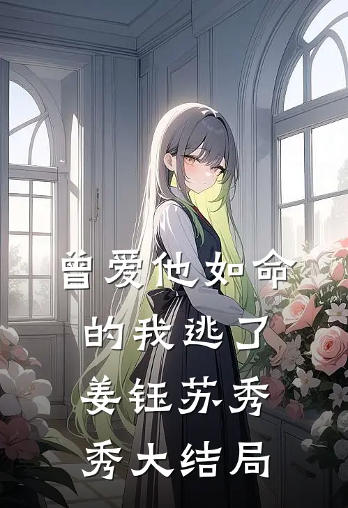曾爱他如命的我逃了姜钰苏秀秀大结局