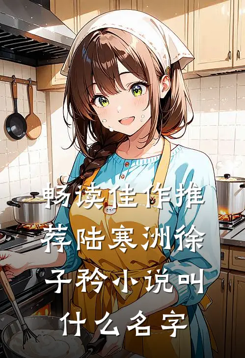 畅读佳作推荐陆寒洲徐子矜小说叫什么名字