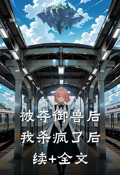 被夺御兽后，我杀疯了后续+全文
