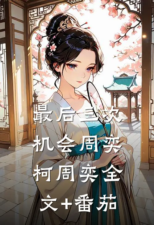 最后三次机会周奕柯周奕全文+番茄