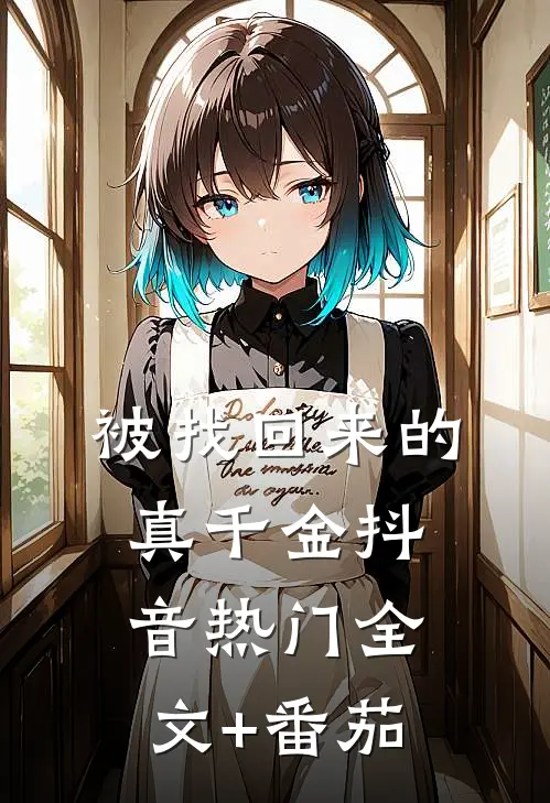 被找回来的真千金抖音热门全文+番茄