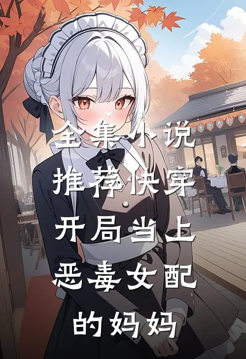 全集推荐快穿开局当上恶毒女配的妈妈