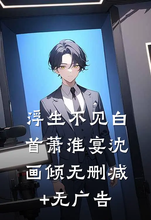 浮生不见白首萧淮宴沈画倾无删减+无广告