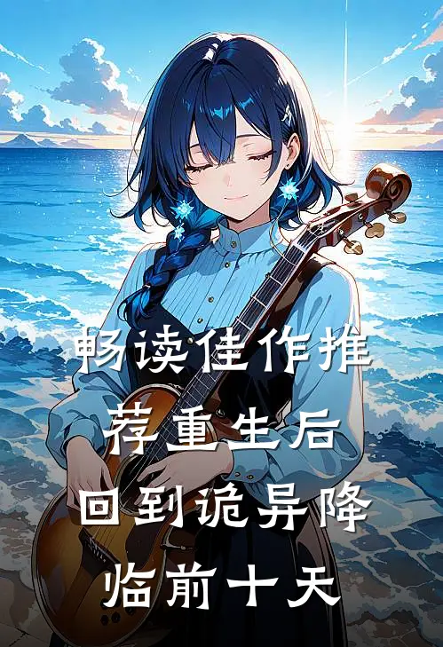 畅读佳作推荐重生后，回到诡异降临前十天