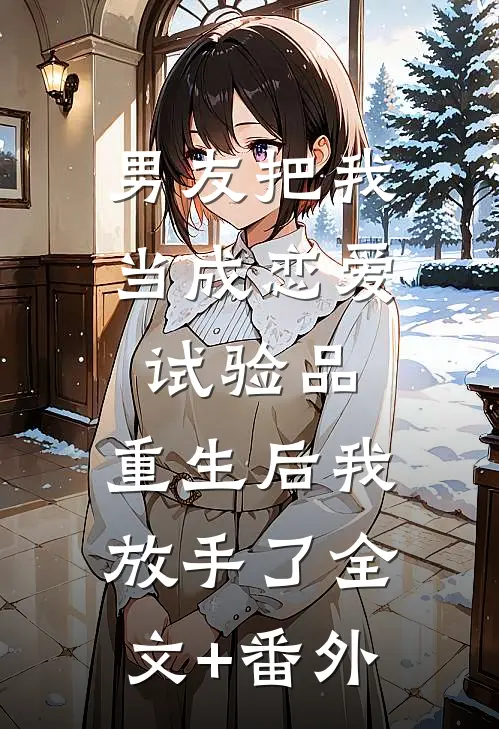男友把我当成恋爱试验品，重生后我放手了全文+番外