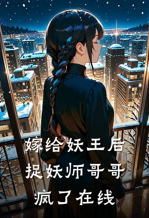 嫁给妖王后,捉妖师哥哥疯了在线看