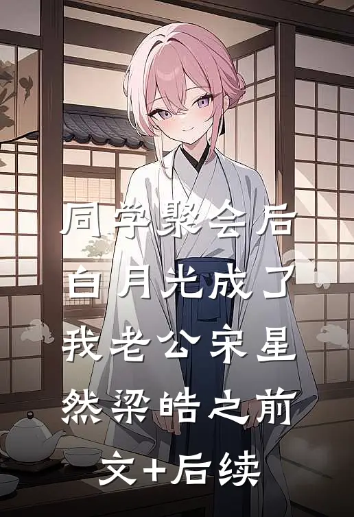 同学聚会后白月光成了我老公宋星然梁皓之前文+后续