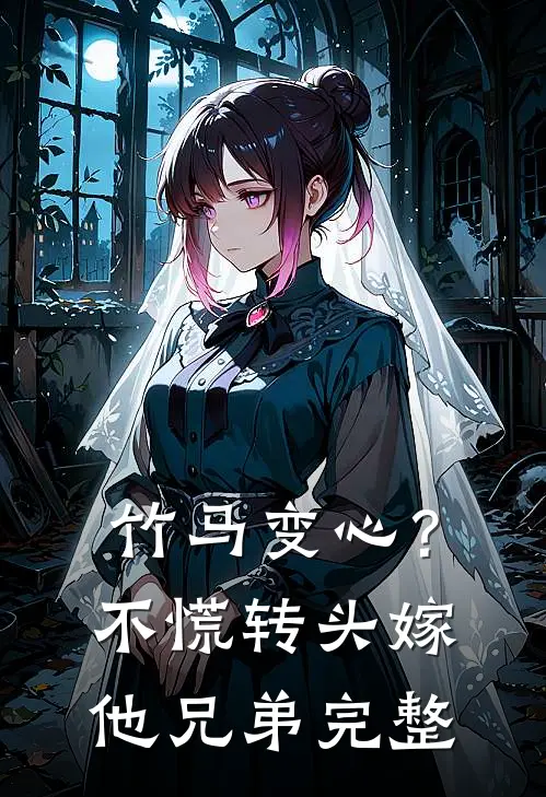 竹马变心？不慌，转头嫁他兄弟完整