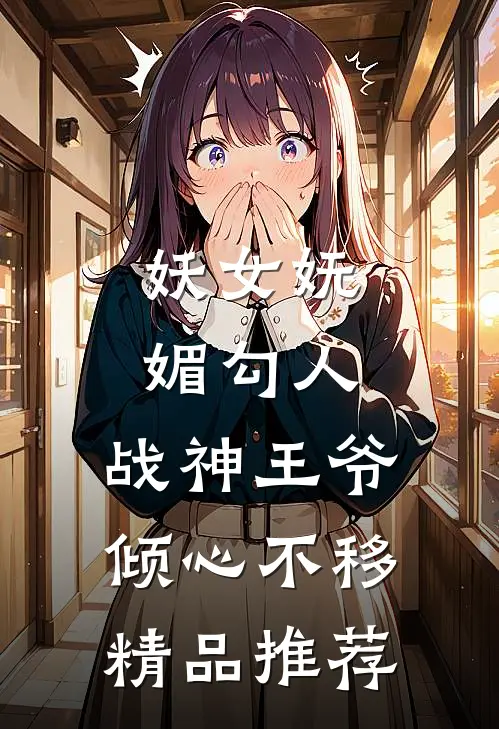 妖女妩媚勾人,战神王爷倾心不移精品推荐文