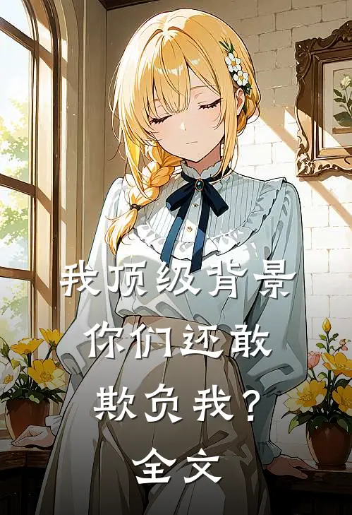我顶级背景，你们还敢欺负我？全文