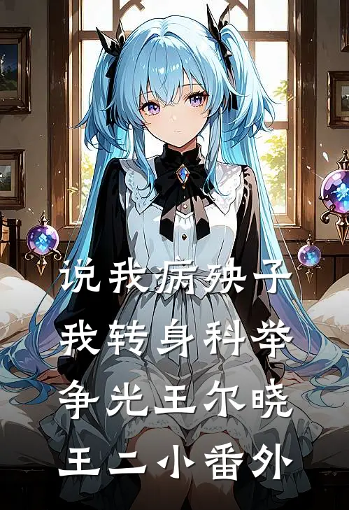 说我病殃子，我转身科举争光王尔晓王二小番外