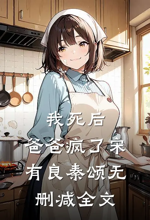 我死后，爸爸疯了宋有良秦颂无删减全文