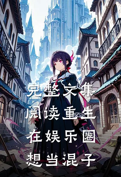 完整文集阅读重生在娱乐圈想当混子