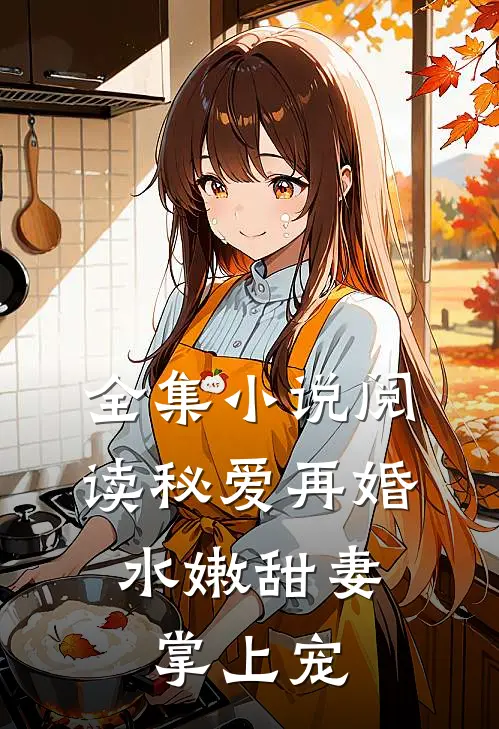 全集小说阅读秘爱再婚：水嫩甜妻掌上宠
