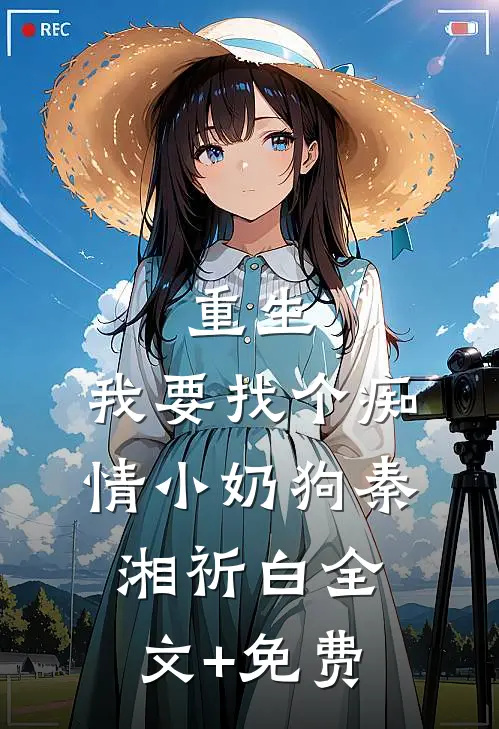重生：我要找个痴情小奶狗秦湘祈白全文+免费