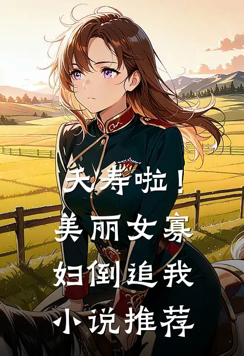 夭寿啦！美丽女寡妇倒追我小说推荐