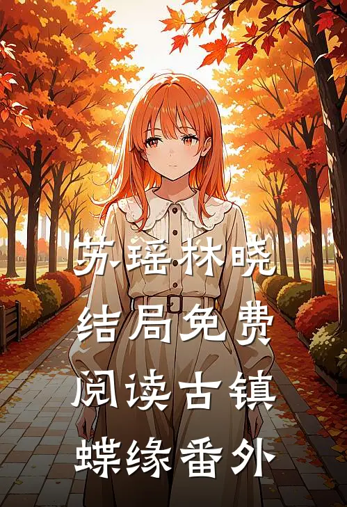 苏瑶林晓结局免费阅读古镇蝶缘番外