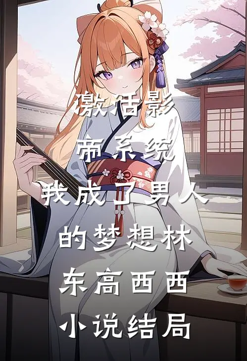 激活影帝系统，我成了男人的梦想林东高西西小说结局