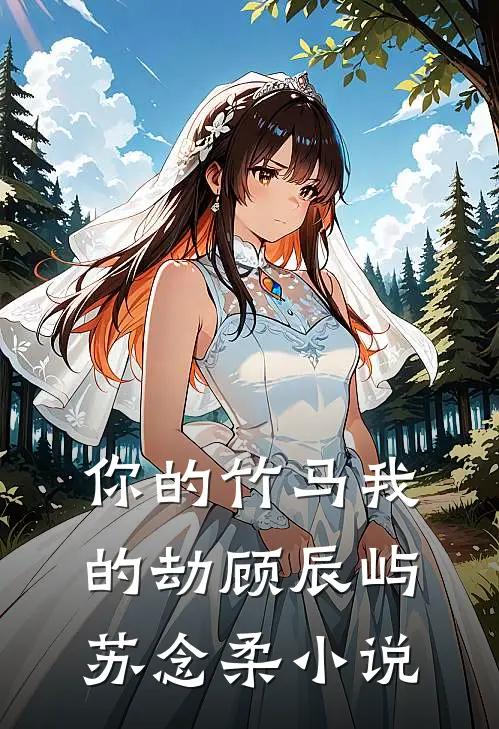 你的竹马我的劫顾辰屿苏念柔小说