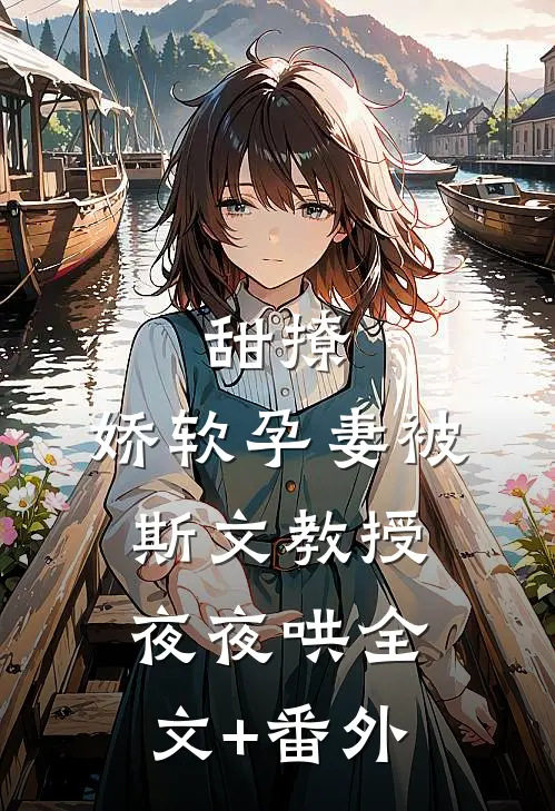 甜撩，娇软孕妻被斯文教授夜夜哄全文+番外