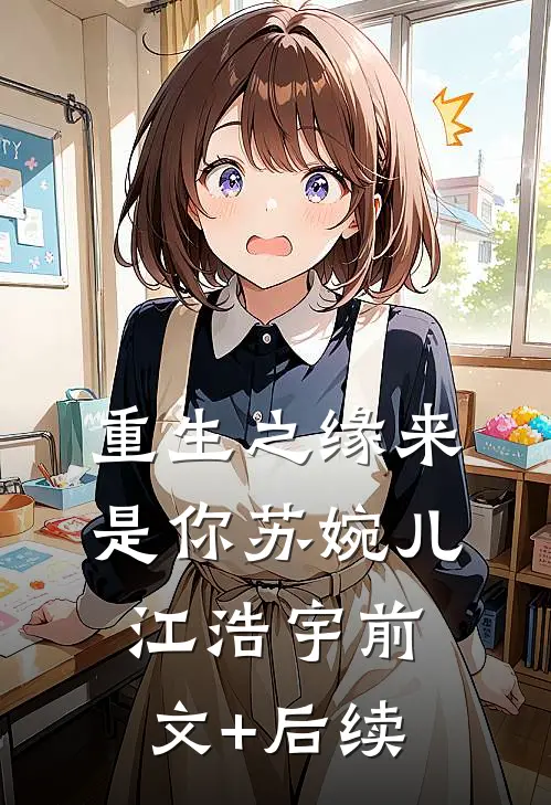 《重生之缘来是你》苏婉儿江浩宇前文+后续