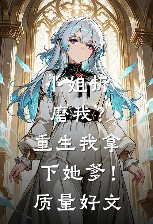 小姐折磨我？重生我拿下她爹！质量好文