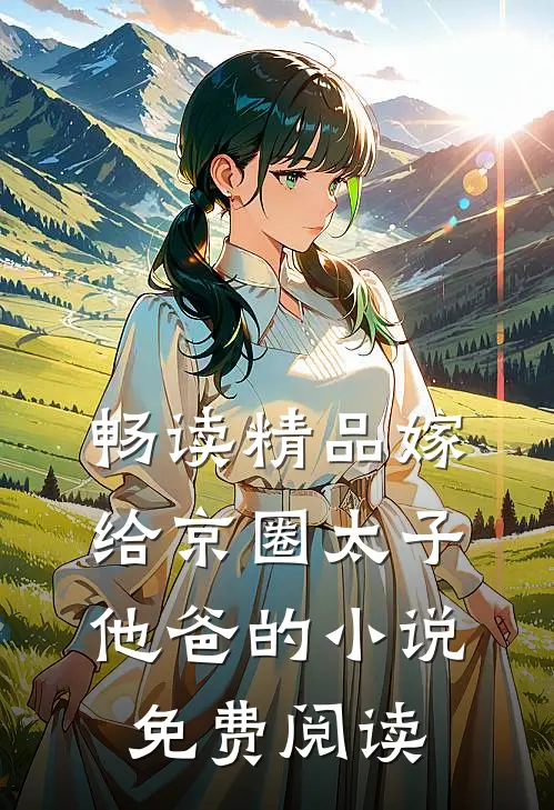 畅读精品嫁给京圈太子他爸的小说免费阅读
