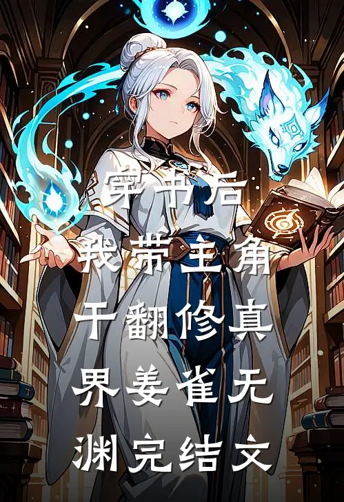 穿书后，我带主角干翻修真界姜雀无渊完结文