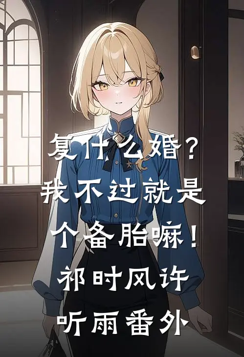 复什么婚？我不过就是个备胎嘛！祁时风许听雨 番外
