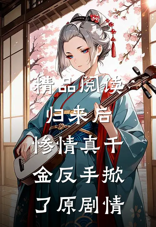 精品阅读归来后，惨情真千金反手掀了原剧情