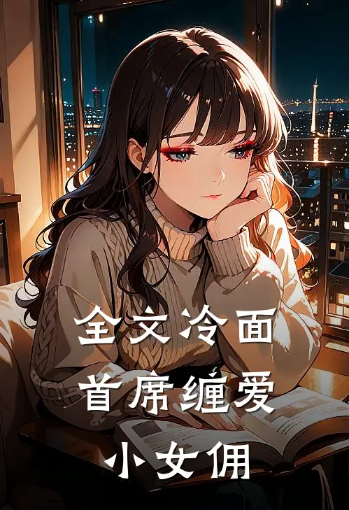 全文冷面首席缠爱小女佣